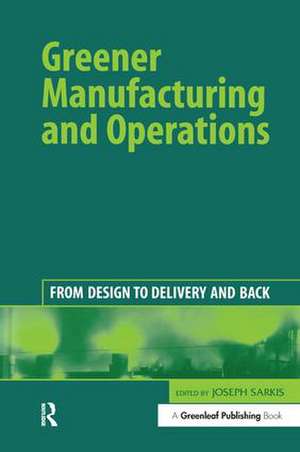 Greener Manufacturing and Operations: From Design to Delivery and Back de Joseph Sarkis