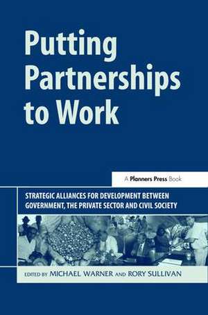 Putting Partnerships to Work: Strategic Alliances for Development between Government, the Private Sector and Civil Society de Michael Warner