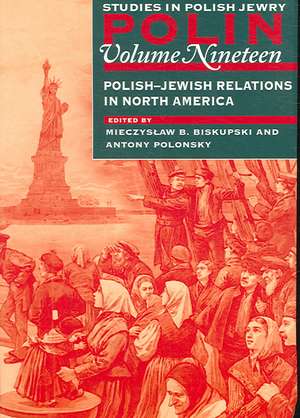 Polin: Studies in Polish Jewry Volume 19 – Polish–Jewish Relations in North America de Mieczyslaw B. Biskupski