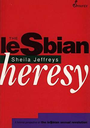 The Lesbian Heresy: A Feminist Perspective on the Lesbian Sexual Revolution de Sheila Jeffreys