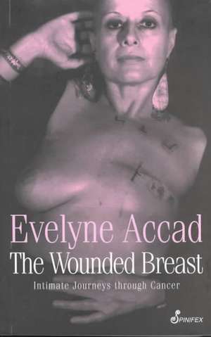 The Wounded Breast: Intimate Journeys through Cancer de Evelyne Accad