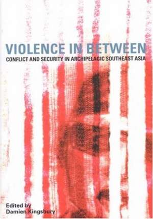 Violence in Between: Conflict & Security in Archipelagic Southeast Asia de Damien Kingsbury