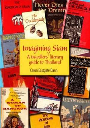 Imagining Siam: A Travellers' Literary Guide to Thailand de Caron Eastgate Dann