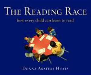 The Reading Race: How Every Child Can Learn to Read de Donna Awatere Huata