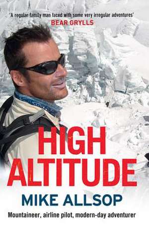 High Altitude: Mountaineer, Airline Pilot, Modern-Day Adventurer de Mike Allsop