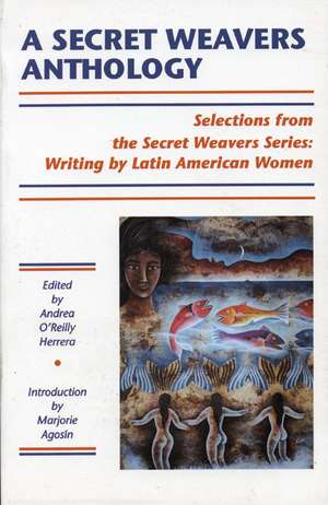 Secret Weavers Anthology: Writing by Latin American Women de Andrea O'Reilly Herrera