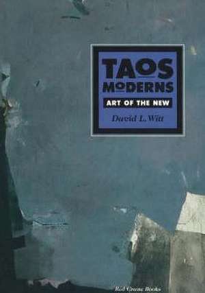 Taos Moderns: Art of the New: Art of the New de David L. Witt