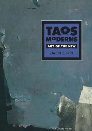 Taos Moderns: Art of the New de David Witt