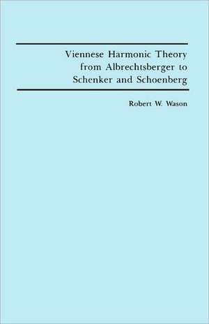 Viennese Harmonic Theory from Albrechtsberger to Schenker and Schoenberg de Robert W. Wason