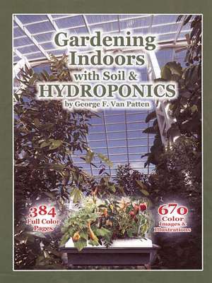 Gardening Indoors With Soil & Hydroponics de George F. Van Patten