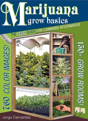 Marijuana Grow Basics: The Easy Guide for Cannabis Aficionados de Jorge Cervantes