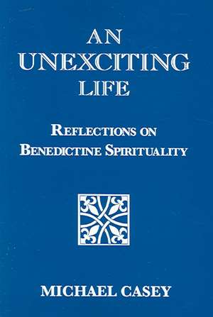 An Unexciting Life – Reflections on Benedictine Spirituality de Michael Casey