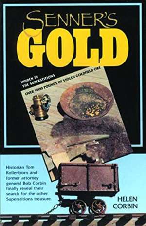 Senner's Gold: Over 1000 Lbs of Stolen Goldfield Ore Hidden in the Superstitions de Helen Corbin