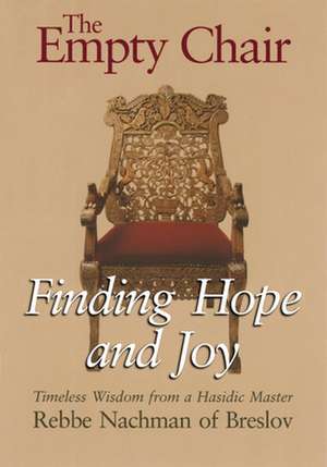 The Empty Chair: Finding Hope and Joy Timeless Wisdom from a Hasidic Master, Rebbe Nachman of Breslov de Nachman of Breslov