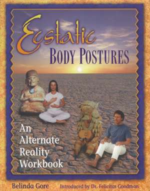 Ecstatic Body Postures: An Alternate Reality Workbook de Belinda Gore