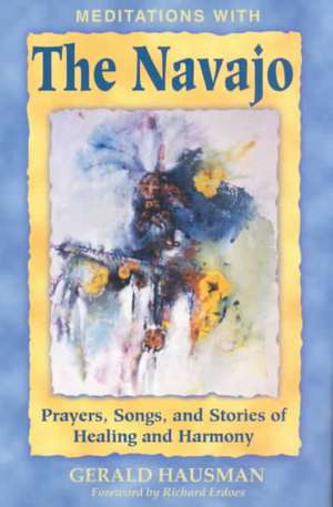 Meditations with the Navajo: Prayers, Songs, and Stories of Healing and Harmony de Gerald Hausman