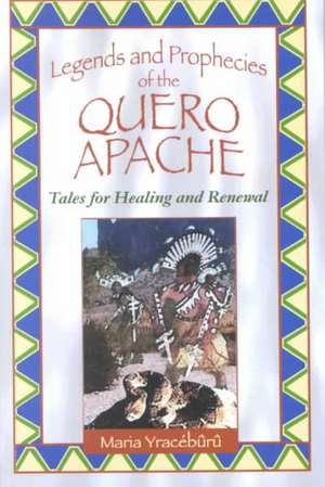 Legends and Prophecies of the Quero Apache: Tales for Healing and Renewal de Maria Yraceburu