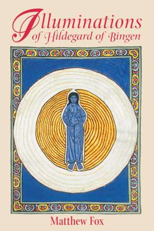 Illuminations of Hildegard of Bingen de Matthew Fox