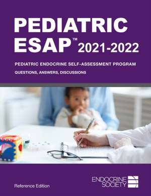 Pediatric ESAP 2021-2022 Pediatric Endocrine Self-Assessment Program Questions, Answers, Discussions de Liuska M Pesce