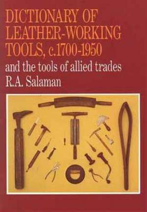 Dictionary of Leather-Working Tools, c.1700-1950 and the Tools of Allied Trades de R A Salaman