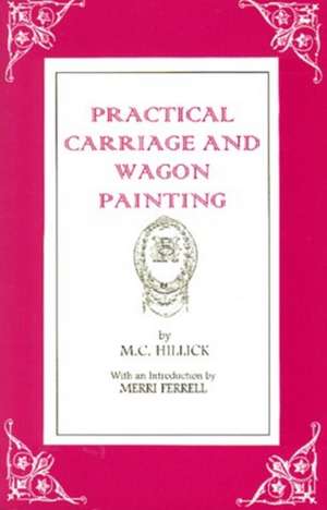 Hillick, M: Practical Carriage and Wagon Painting de M. C. Hillick