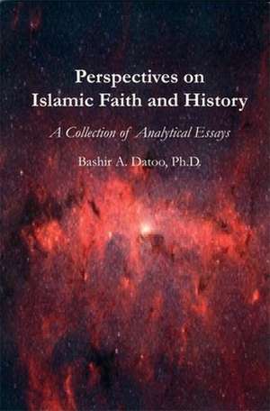 Perspectives on Islamic Faith and History: A Collection of Analytical Essays de Bashir A. Datoo