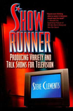 Show Runner: Producing Variety and Talk Shows for Television de Steve Clements