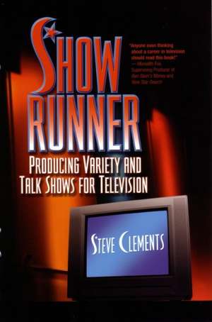 Show Runner: Producing Variety & Talk Shows for Television de Steve Clements