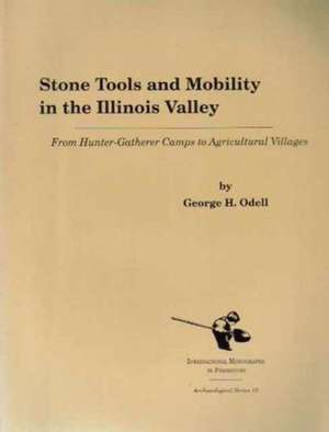 Stone Tools and Mobility in the Illinois Valley: From Hunter-Getherer Camps to Agricultural Villages de George H. Odell