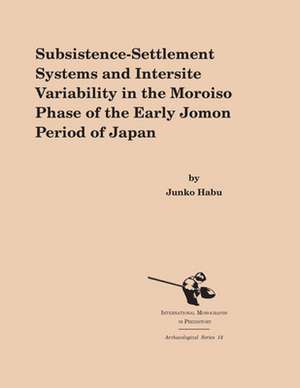 Subsistence-Settlement Systems and Intersite Variability in the Moriso Phase of the Early Jomon Period of Japan de Junko Habu