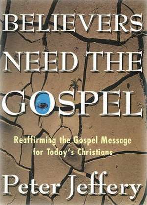 Believers Need the Gospel de Peter Jeffery