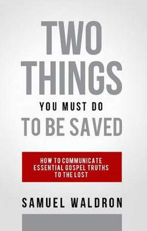 Two Things You Must Do to be Saved de Samuel E. Waldron