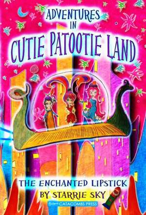 Adventures in Cutie Patootie Land and the Enchanted Lipstick de Starrie Sky