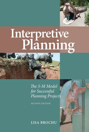 Interpretive Planning: The 5-M Model for Successful Planning Projects de Lisa Brochu