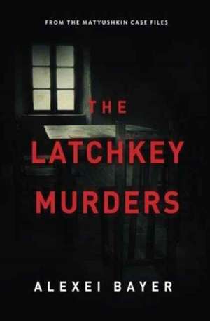 The Latchkey Murders de Bayer Alexei