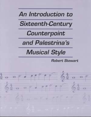 An Introduction to Sixteenth Century Counterpoint and Palestrina's Musical Style de Robert Stewart