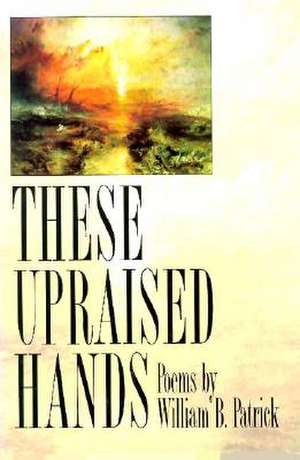 These Upraised Hands de William B. Patrick