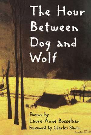 The Hour Between Dog and Wolf de Laure-Anne Bosselaar