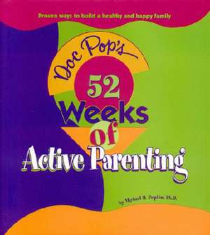 Doc Pop's 52 Weeks of Active Parenting: Proven Ways to Build a Healthy and Happy Family de Michael Popkin