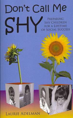 Don't Call Me Shy: Preparing Shy Children for a Lifetime of Social Success de Laurie Adelman