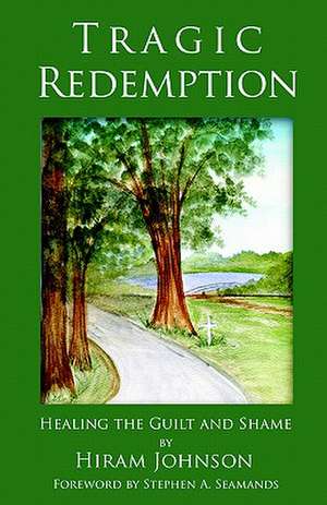 Tragic Redemption: Healing the Guilt and Shame de Hiram Johnson