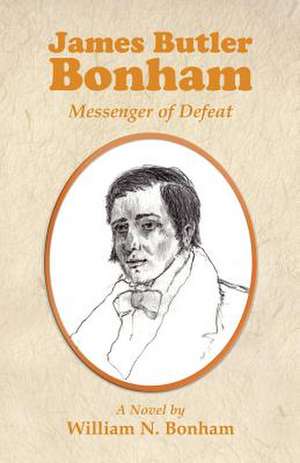 James Butler Bonham: Messenger of Defeat de William N. Bonham