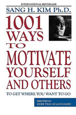 1,001 Ways to Motivate Yourself and Others de Sang H. Kim