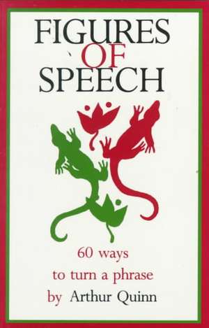 Figures of Speech: 60 Ways To Turn A Phrase de Arthur Quinn