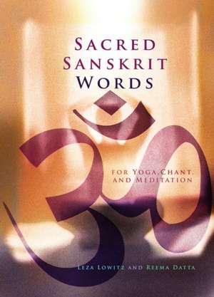 Sacred Sanskrit Words: For Yoga, Chant, and Meditation de Leza Lowitz