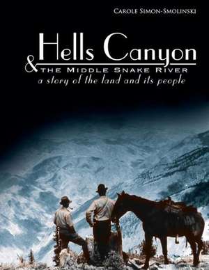 Hells Canyon and the Middle Snake River: A Story of the Land and Its People de Carole Simon-Smolinski