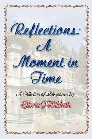 Reflections: A Moment in Time de Gloria J. Hildreth