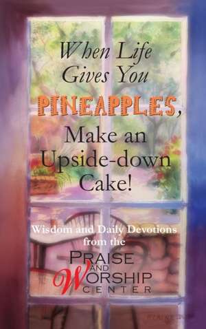 When Life Gives You Pineapples, Make an Upside-Down Cake! de Dale Fushek