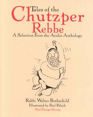 Tales of the Chutzper Rebbe: A Selection from the Acidic Anthology de Rabbi Walter Rothschild