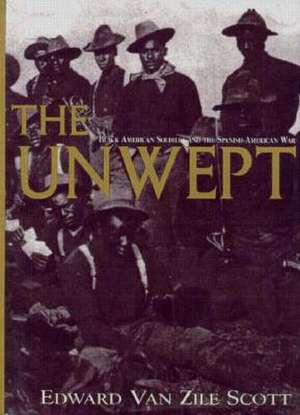 The Unwept: Black American Soldiers and the Spanish-American War de Edward Van Zile Scott